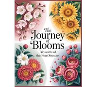 Blossoms of the Four Seasons Coloring Book - The Journey of Blooms: A Blooming Journey Through the Seasons of Life · Nature-Inspired Floral Pages for Peaceful Coloring