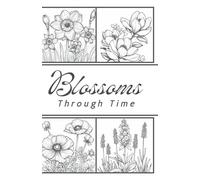 Blossoms Through Time: A beautifully crafted colouring book for adult reflection, featuring 20 historic flowers with stories and symbols-ideal as a ... women love and a coloring book cozy escape