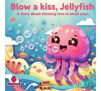 Blow a Kiss, Jellyfish: A Rhyming Story About Love in Small Ways