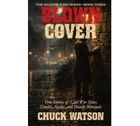 Blown Cover: True Stories of Cold War Spies, Double Agents, and Deadly Betrayals: 3