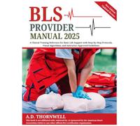 BLS Provider Manual 2025: A Clinical Training Reference for Basic Life Support with Step-by-Step Protocols, Visual Algorithms, and Instructor-Approved Guidelines
