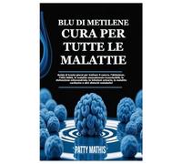 BLU DI METILENE CURA PER TUTTE LE MALATTIE: Guida di trenta giorni per trattare il cancro, l’Alzheimer, l’HIV/AIDS, le malattie sessualmente ... malattie cardiache e altri disturbi metabol