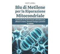Blu di Metilene per la Riparazione Mitocondriale: Il protocollo di 30 giorni basato sull'evidenza per affinare la mente, rinnovare l'energia e prevenire le malattie