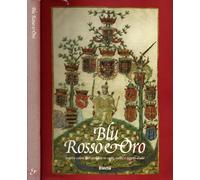 Blu, rosso e oro. Segni e colori araldici in carte, codici e oggetti d'arte. Catalogo della mostra (Torino, 29 settembre-30 novembre 1998). Ediz. ... in Carte, Codici e Oggetti d'Arte