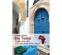 Blu Tunisi. Viaggio nella città e nei suoi cinque storici villaggi