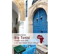 Blu Tunisi. Viaggio nella città e nei suoi cinque storici villaggi