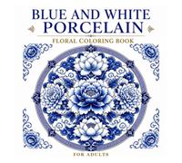 Blue and White Porcelain Floral Coloring Book for Adults: Timeless Chinoiserie Ceramic Patterns and Botanical Designs