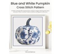 Blue and White Pumpkin Cross Stitch Pattern: A Partial Coverage Delft-Inspired Autumn Design for Elegant Stitching with Colour and Mono Charts, 14-Brand Thread Conversion and Beginner Instructions