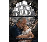 Blue Babies, Bombs and Bad Places: A surgeon’s journey developing pediatric cardiac surgery programs in conflict zones. Authors William M Novick, M.D. and Amanda Rose