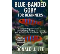 BLUE-BANDED GOBY FOR BEGINNERS: A Complete Beginner’s Guide to Caring, Feeding, Breeding, and Enjoying Blue-Banded Gobies in Your Home Aquarium.