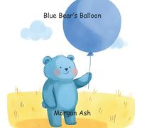 Blue Bear’s Balloon: A Fun Children’s Picture Book About Colors, Friendship, and Patience - Perfect for Ages 3-5