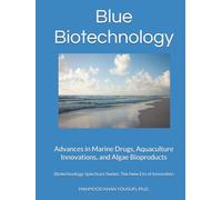 Blue Biotechnology: Advances in Marine Drugs, Aquaculture Innovations, and Algae Bioproducts