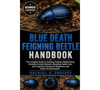 BLUE DEATH FEIGNING BEETLE HANDBOOK: The Complete Guide to Housing, Feeding, Habitat Setup, Humidity Control, Behavior, Breeding, Health Care, and ... for Beginners and Exotic Pet Enthusiasts