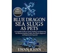 BLUE DRAGON SEA SLUGS AS PETS: A Complete Guide to Caring, Feeding, and Observing the Mesmerizing Blue Dragon Sea Slug for Beginners and Experienced Aquarists.