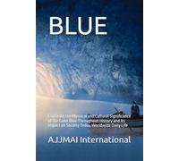 BLUE: Exploring the Mystical and Cultural Significance of the Color Blue Throughout History and Its Impact on Society Today Worldwide Daily Life