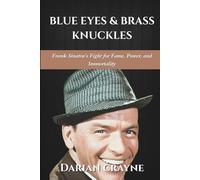 BLUE EYES & BRASS KNUCKLES: Frank Sinatra’s Fight for Fame, Power, and Immortality