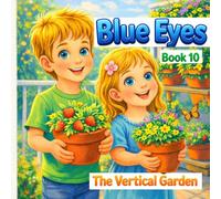 Blue Eyes: The Vertical Garden Adventure: Growing Big Dreams in Small Spaces