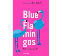 Blue flamingos. Nati per essere unici - Gattullo Cate