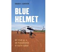 Blue Helmet: My Year As a UN Peacekeeper in South Sudan