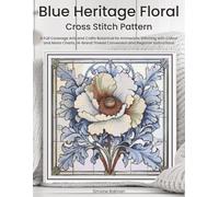 Blue Heritage Floral Cross Stitch Pattern: A Full Coverage Arts and Crafts Botanical for Immersive Stitching with Colour and Mono Charts, 14-Brand Thread Conversion and Beginner Instructions