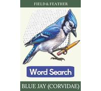 Blue Jay (Corvidae) Word Search: 55 Bird-Themed Word Search Puzzles for Adults - Crows, Ravens, Jays & Magpies, with Full Answer Key