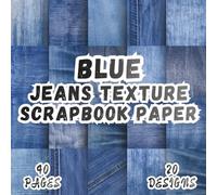 Blue Jeans Texture Scrapbook Paper: 20 Vibrant Designs, 8.5 x 8.5 Inch Double-Sided, 40 Pages for Collage Art, Ephemera, Journaling, Paper Crafting, Mixed Media And Scrapbooking
