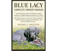 BLUE LACY COMPLETE OWNER’S MANUAL: Your Essential Guide to Raising a Joyful, Healthy, and Well-Mannered Blue Lacy Dog - With Expert Advice on Caring ... Socialization, and Common Health Concerns.