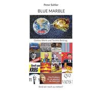 Blue Marble Gottes Werk und Teufels Beitrag: Sind wir noch zu retten?