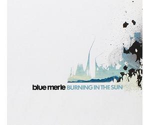 Blue Merle - Burning in the Sun