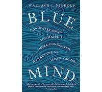 Blue Mind: How Water Makes You Happier, More Connected and Better at What You Do