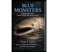 Blue Monsters There Are Fish… Then There Are Monsters: Stories of Giant Fish, Wild Water, and What Lies Beneath.