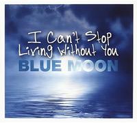 Blue Moon - I Can`t Stop Living Without You