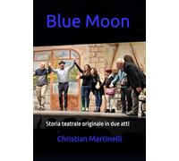 Blue Moon: Storia Teatrale Originale in due Atti