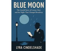 Blue Moon: The Untold Story of Lorenz Hart and the Night That Changed Broadway