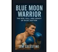 Blue Moon Warrior: The Rise, Fall, and Legacy of Ricky Hatton