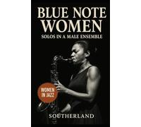 Blue Note Women: Solos in a Male Ensemble: A Feminist Excavation of Forgotten Jazz Legacies from Blue Note to Bebop, 1940-1970
