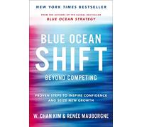 Blue Ocean Shift: Beyond Competing - Proven Steps to Inspire Confidence and Seize New Growth