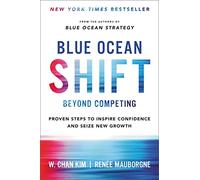 Blue Ocean Shift Beyond Competing: Proven Steps to Inspire Confidence and Seize New Growth