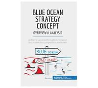 Blue Ocean Strategy Concept - Overview & Analysis: Innovate your way to success and push your business to the next level [Lingua inglese]