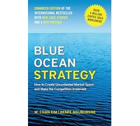Blue Ocean Strategy, Enhanced Edition: How to Create Uncontested Market Space and Make the Competition Irrelevant