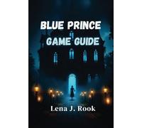 BLUE PRINCE GAME GUIDE: Unlocking the Mysteries, Mastering Puzzles, and Exploring the Haunted Depths of the Shifting Manor