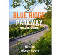 Blue Ridge Parkway TRAVEL GUIDE 2026-2027 (FULL COLOUR GUIDE): Blue Ridge Parkway: Where Endless Roads Wind Through Misty Mountains, Painted Skies, and Nature’s Most Breathtaking Masterpiece