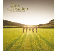BLUE RODEO - THINGS WE LEFT BEHIND