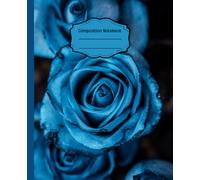 Blue Roses Composition Notebook, College Rulled, 7.5 x 9.25, 110 pages: Blue Rose Journal, Notebook, Diary, Log Book, Creative Writing, Flowers, Vintage, for College, School, Office & Work