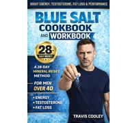 Blue Salt Cookbook and Workbook for Men Over 40: The Complete 28-Day Mineral Reset Method to Boost Energy, Testosterone, Focus and Burn Fat with Hormone-Friendly Meals
