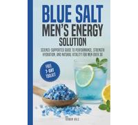 Blue Salt Men’s Energy Solutions: Science-Supported Guide to Performance, Strength, Hydration, and Natural Vitality for Men Over 30
