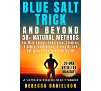 Blue Salt Trick and Beyond: 50+ Natural Methods for Male Energy, Endurance, Stamina, Vitality, Confidence, Strength, and Intimate Performance After 30, a Complete Step-by-Step Protocol