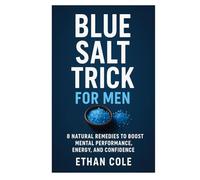 Blue Salt Trick for Men: 8 Natural Remedies to Boost Mental Performance, Energy, and Confidence