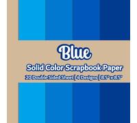 Blue Solid Color Scrapbook Paper: Shades of Blue Scrapbook Paper | 10 Designs | 20 Double Sided Non Perforated Decorative Paper Craft For Craft ... Mixed Media Art and Junk Journaling | Vol.1