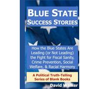 Blue State Success Stories: How the Blue States Are Leading (or Not Leading) the Fight for Fiscal Sanity, Crime Prevention, Social Welfare, and Racial Harmony